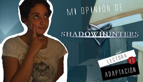 Lectora Vs Adaptación: Mi opinión de ShadowHunters