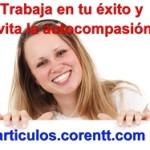 Trabaja en tu éxito y evita la autocompasión