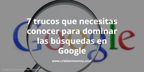 7 trucos que necesitas conocer para dominar las búsquedas en Google