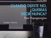 Cuando dijiste ¿querías decir nunca?, poesía Fani Papageorgiou