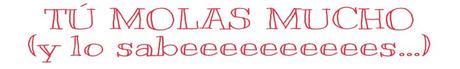 TÚ MOLAS.... Y LO SABES