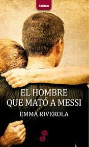 El hombre que mató a Messi. Emma Riverola