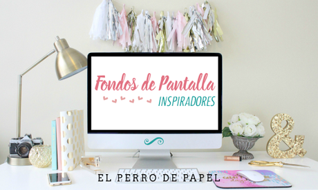 Organiza tu Escritorio: fondos de pantalla para Bloggers y Emprendedoras Soñadoras