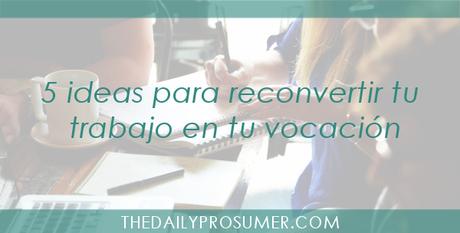 Reconvertir tu trabajo en vocación