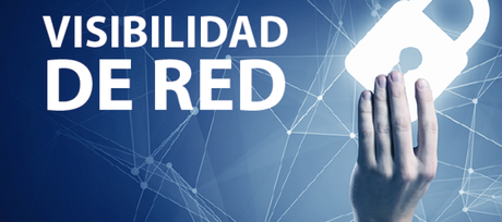 Visibilidad de red, una prioridad de primer orden