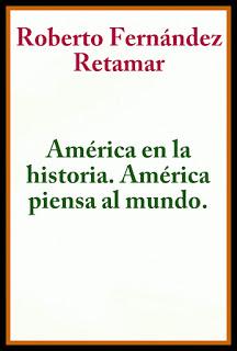 QUE DICE ROBERTO FERNÁNDEZ RETAMAR EN AMÉRICA EN LA HISTORIA. AMÉRICA PIENSA AL MUNDO.