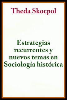 QUE DICE THEDA SKOCPOL EN ESTRATEGIAS RECURRENTES Y NUEVOS TEMAS EN SOCIOLOGÍA HISTÓRICA