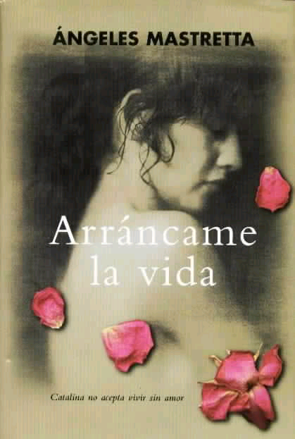 Arráncame la vida - Ángeles Mastretta