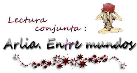 Lectura conjunta: Arlia. Entre mundos Lectura conjunta: Arlia. Entre mundos