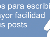 consejos para escribir mayor facilidad posts