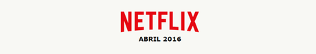 ESTRENOS NETFLIX ESPAÑA - ABRIL 2016