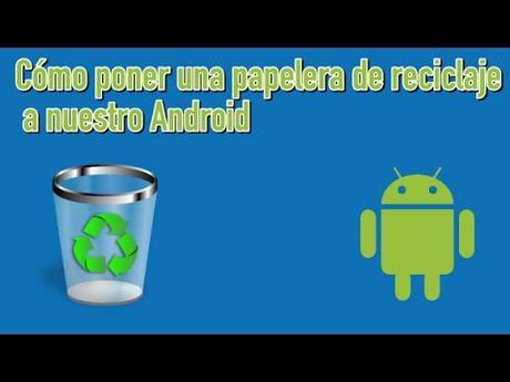 Tutorial como poner una papelera de reciclaje en nuestro Android