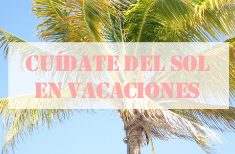 Cuídate del sol en vacaciones