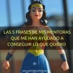 Las 5 frases de mis mentoras que me han ayudado a conseguir lo que quiero profesionalmente