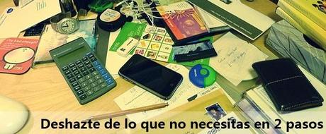 Deshazte de lo que no necesitas en 2 pasos Deshazte de lo que no necesitas en 2 pasos