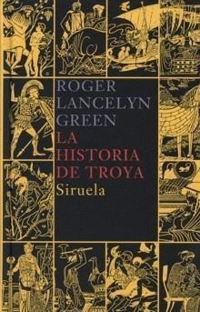 Roger Lancelyn Green - La historia de Troya