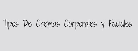 Tipos de cremas corporales y faciales.