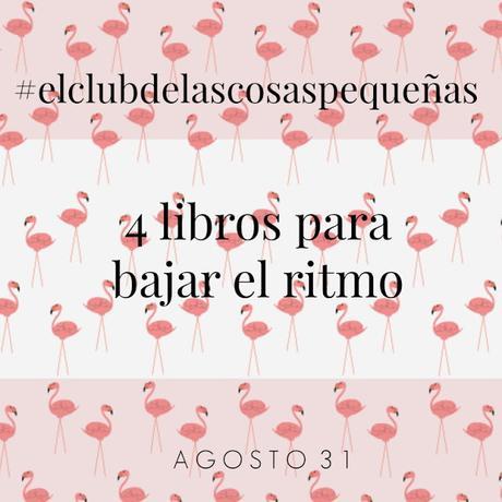 #elClubdelasCosasPequeñas : 4 libros para bajar el ritmo