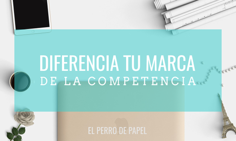 Cómo diferenciarte de tu competencia con tu propuesta de marca