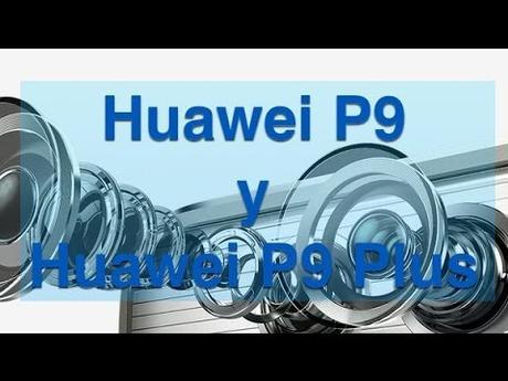 Para cuando y precios del nuevo Huawei P9 y P9 Plus