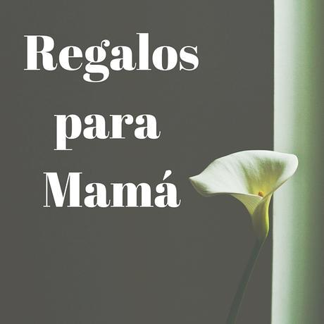 Los regalos más chulos para el Día de la Madre
