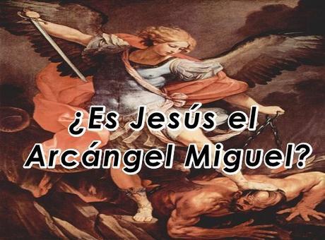 ¿Es Jesús el Arcángel Miguel?
