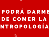 ¿Podré comer antropología cuando acabe Universidad?