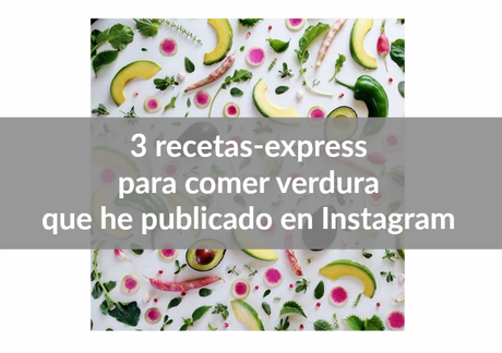 3 de mis recetas express (con verdura!)