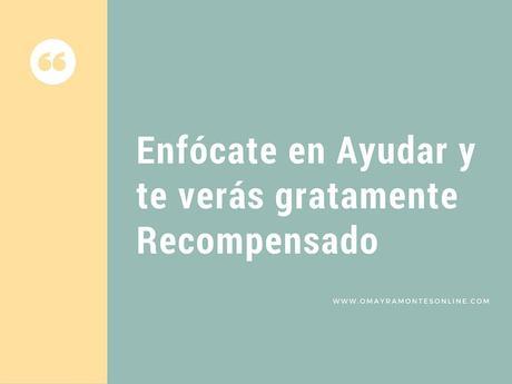 Enfócate en Ayudar y te verás gratamente Recompensado Enfócate en Ayudar y te verás gratamente Recompensado