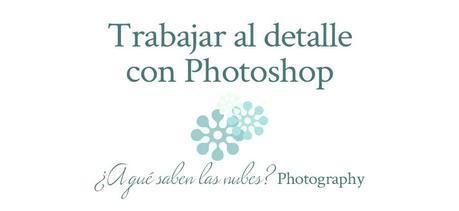 Trabajar al detalle con Photoshop 1