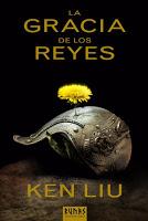 La Gracia de los Reyes. Ken Liu