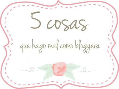 5 cosas - Que hago mal como bloggera