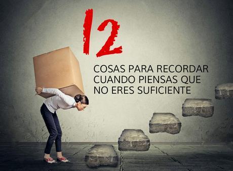 12 cosas para recordar cuando piensas que no eres suficiente