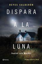 Reseña: Dispara a la luna de Reyes Calderón (Planeta, 2016)