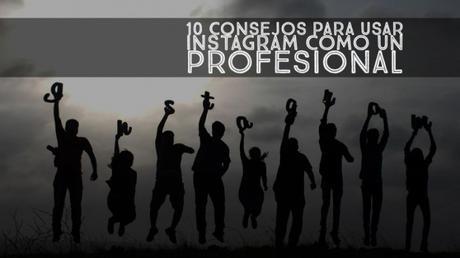 10 Consejos para usar instagram como un profesional 10 Consejos para usar instagram