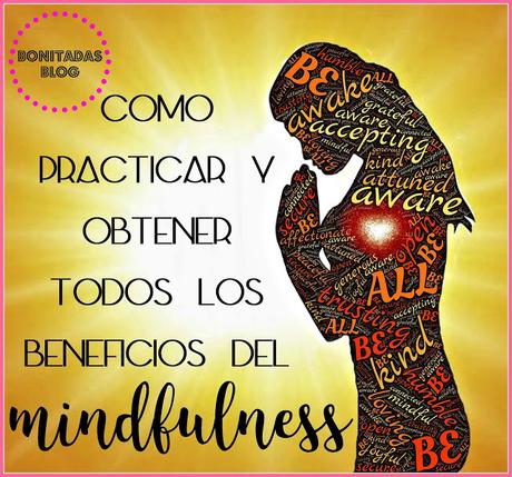 Cómo Practicar Y Obtener Todos Los Beneficios del Mindfulness