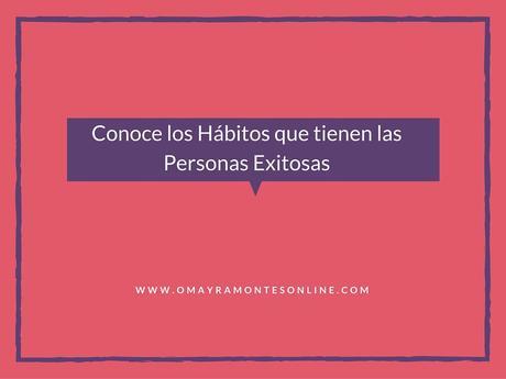 Conoce los Hábitos que tienen las Personas Exitosas