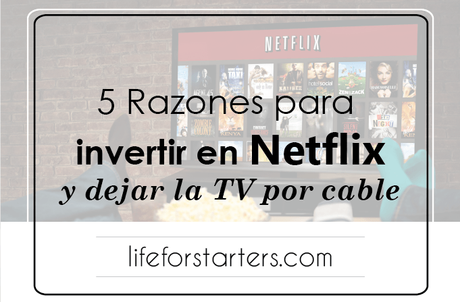 5 razones para invertir Netflix y dejar la TV por cable