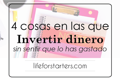 4 cosas en las que invertir dinero sin sentir que has gastado