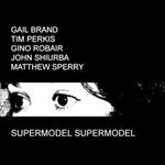 Gail Brand - Tim Perkis - Gino Robair - John Shiurba - Matthew Sperry: Supermodel Supermodel (Emanem, 2006)