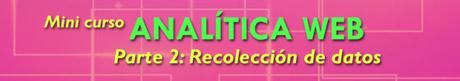 Mini curso de analítica web (II): Recopilando información