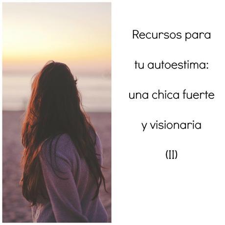 Recursos para tu autoestima: una chica fuerte y visionaria Recursos para tu autoestima: una chica fuerte y visionaria
