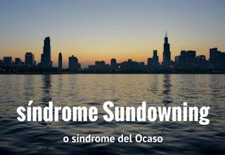 SÍNDROME DE SUNDOWNING O SÍNDROME DEL OCASO