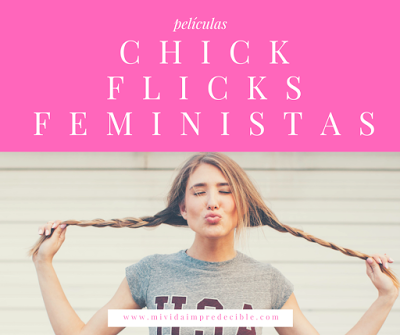 Chick Flicks- Películas feministas