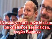 Rabinos profetizan Mesías vendrá 2016 cuando cristianos judaicen
