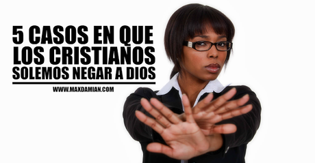5-casos-en-que-los-cristianos-solemos-negar-a-dios
