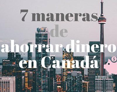 7 maneras de ahorrar dinero en Canadá