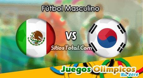 México vs Corea del Sur en Vivo – Fútbol Masculino de los Juegos Olímpicos Río 2016 – Miércoles 10 de Agosto del 2016