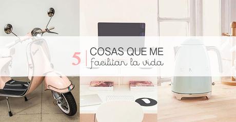 5 cosas que me facilitan la vida