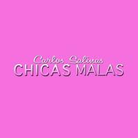 CHICAS MALAS, lo nuevo de CARLOS SALINAS.